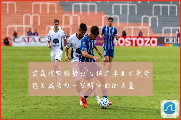 雷霆残阵强势出击锁定库里东契奇能否成为唯一阻碍他们的力量